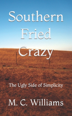 Southern Fried Crazy: The Ugly Side of Simplicity - Williams, M C