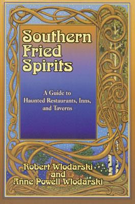 Southern Fried Spirits: A Guide to Haunted Restaurants, Inns and Taverns - Wlodarski, Robert, and Wlodarski, Anne Powell