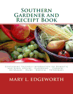 Southern Gardener and Receipt Book: Containing Valuable Information on Domestic and Rural Affairs: Gardening ? Cookery ? Beverages ? Dairy ? Medical - Veterinary