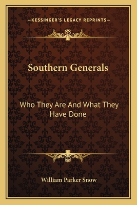 Southern Generals: Who They Are and What They Have Done - Snow, William Parker