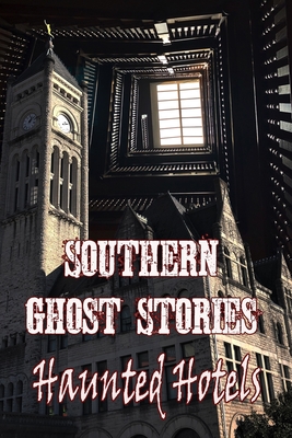 Southern Ghost Stories: Haunted Hotels - Sircy, Chelsie, and Sircy, Allen