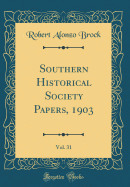 Southern Historical Society Papers, 1903, Vol. 31 (Classic Reprint)