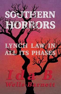 Southern Horrors - Lynch Law in All Its Phases: With Introductory Chapters by Irvine Garland Penn and T. Thomas Fortune - Wells-Barnett, Ida B, and Penn, Irvine Garland (Contributions by), and Fortune, T Thomas (Contributions by)