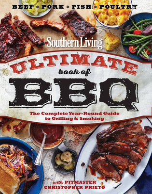 Southern Living Ultimate Book of BBQ: The Complete Year-Round Guide to Grilling and Smoking - The Editors of Southern Living, and Prieto, Chris (Contributions by)
