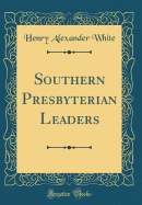 Southern Presbyterian Leaders (Classic Reprint)