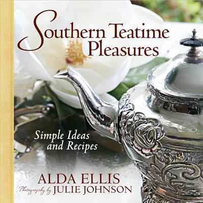 Southern Teatime Pleasures: Simple Ideas and Recipes - Ellis, Alda, and Johnson, Julie (Photographer)