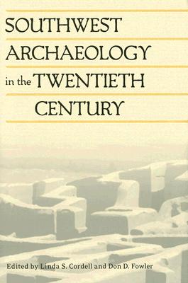 Southwest Archaeology in the Twentieth Century - Cordell, Linda S (Editor), and Fowler, Don D (Editor)