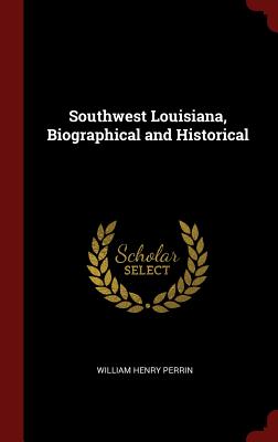 Southwest Louisiana, Biographical and Historical - Perrin, William Henry