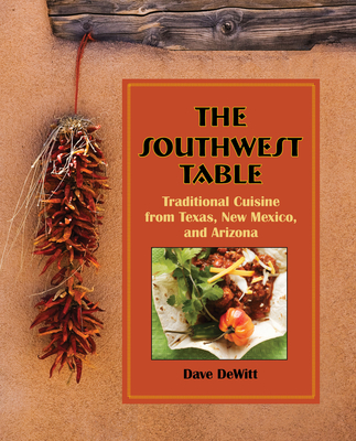 Southwest Table: Traditional Cuisine from Texas, New Mexico, and Arizona - DeWitt, Dave