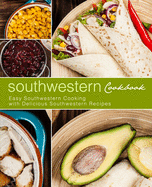 Southwestern Cookbook: Easy Southwestern Cooking with Delicious Southwestern Recipes