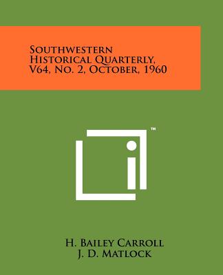 Southwestern Historical Quarterly, V64, No. 2, October, 1960 - Carroll, H Bailey (Editor), and Matlock, J D (Editor), and Parker, Frances V (Editor)