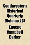 Southwestern Historical Quarterly (Volume 23) - Barker, Eugene Campbell