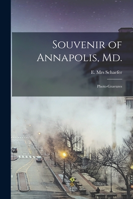 Souvenir of Annapolis, Md.: Photo-gravures - Schaefer, E, Mrs.