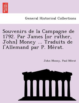 Souvenirs de La Campagne de 1792. Par James [Or Rather, John] Money ... Traduits de L'Allemand Par P. Me Rat. - Money, John, and Me Rat, Paul