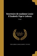 Souvenirs de madame Louis-E lisabeth Vige e-Lebrun; Tome 1