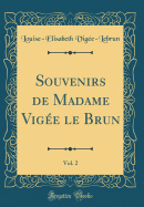 Souvenirs de Madame Vige Le Brun, Vol. 2 (Classic Reprint)