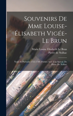 Souvenirs de Mme Louise-Elisabeth Vigee-Le Brun: Notes Et Portraits 1755-1789; Publies Avec Une Introduction (Classic Reprint) - Nolhac, Pierre De