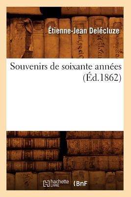 Souvenirs de Soixante Annes (d.1862) - Delcluze, tienne-Jean