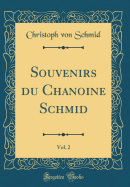 Souvenirs Du Chanoine Schmid, Vol. 2 (Classic Reprint)