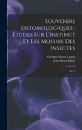 Souvenirs Entomologiques: ?tudes Sur l'Instinct Et Les Moeurs Des Insectes: Ser. 5