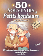 Souvenirs et Petits Bonheurs pour Seniors: Des r?cits courts et inspirants, bas?s sur des histoires vraies, con?us pour divertir, ?veiller la curiosit? et captiver les seniors