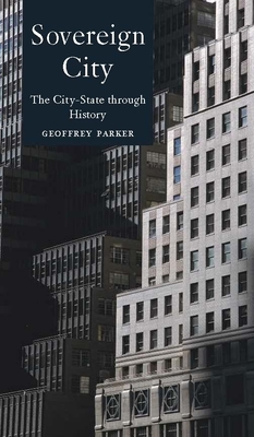 Sovereign City: The City-State Ancient and Modern - Parker, Geoffrey, Professor