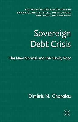 Sovereign Debt Crisis: The New Normal and the Newly Poor - Chorafas, D.