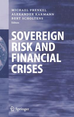 Sovereign Risk and Financial Crises - Frenkel, Michael (Editor), and Karmann, Alexander (Editor), and Scholtens, Bert (Editor)