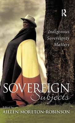 Sovereign Subjects: Indigenous sovereignty matters - Moreton-Robinson, Aileen (Editor)