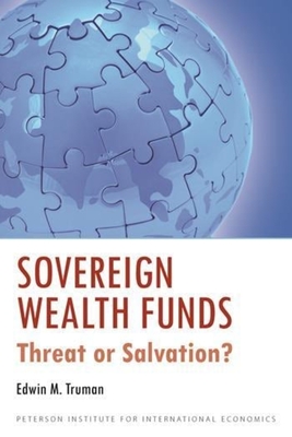 Sovereign Wealth Funds: Threat or Salvation? - Truman, Edwin