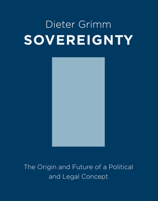 Sovereignty: The Origin and Future of a Political and Legal Concept - Grimm, Dieter, and Cooper, Belinda (Translated by)