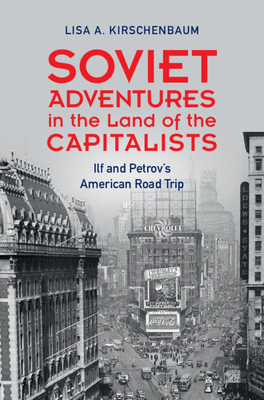 Soviet Adventures in the Land of the Capitalists: Ilf and Petrov's American Road Trip - Kirschenbaum, Lisa A.