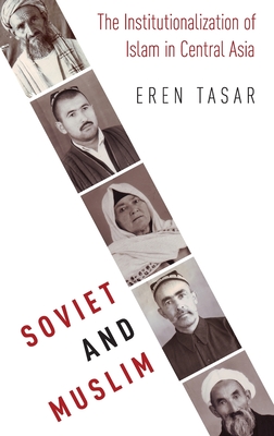 Soviet and Muslim: The Institutionalization of Islam in Central Asia - Tasar, Eren