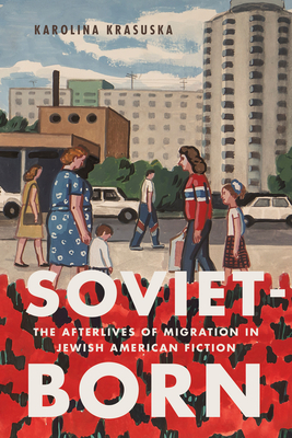 Soviet-Born: The Afterlives of Migration in Jewish American Fiction - Krasuska, Karolina