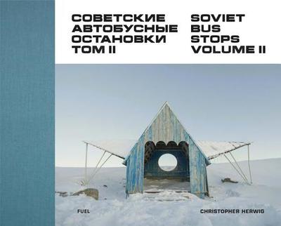 Soviet Bus Stops Volume II - Herwig, Christopher, and FUEL, and Murray, Damon (Editor)