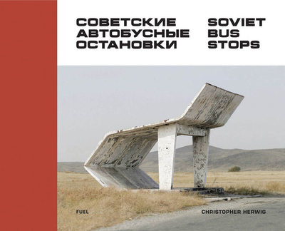 Soviet Bus Stops - Herwig, Christopher, and FUEL, and Murray, Damon (Editor)