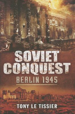 Soviet Conquest: Berlin 1945 - Le Tissier, Tony