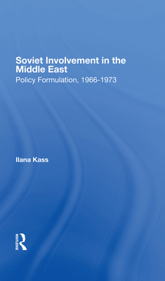 Soviet Involvement In The Middle East: Policy Formulation, 1966-1973 - Kass, Ilana