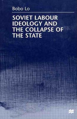 Soviet Labour Ideology and the Collapse of the State - Lo, Bobo