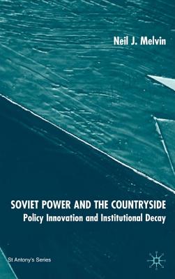 Soviet Power and the Countryside: Policy Innovation and Institutional Decay - Melvin, N