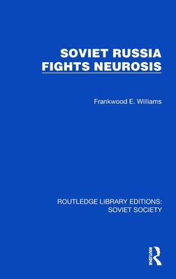 Soviet Russia Fights Neurosis - Williams, Frankwood E