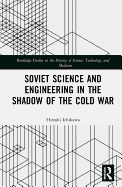 Soviet Science and Engineering in the Shadow of the Cold War