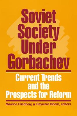 Soviet Society Under Gorbachev: Current Trends and the Prospects for Change - Friedberg, Maurice, and Isham, Heyward