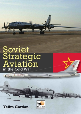 Soviet Strategic Aviation in the Cold War - Gordon, Yefim