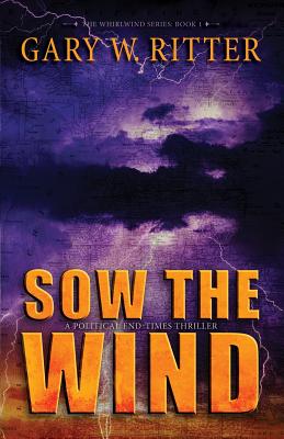 Sow the Wind: A Political End-Times Thriller - Ritter, Gary W