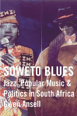 Soweto Blues: Jazz, Popular Music, and Politics in South Africa - Ansell, Gwen