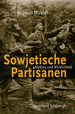 Sowjetische Partisanen 1941-1944: Mythos Und Wirklichkeit - Musial, Bogdan
