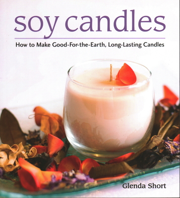 Soy Candles: How to Make Soy Wax Candles - Short, Glenda