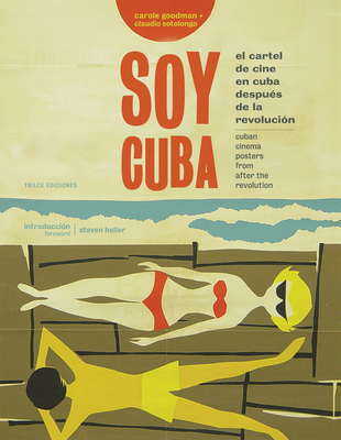 Soy Cuba: Cuban Cinema Posters from After the Revolution - Heller, Stephen (Introduction by), and Goodman, Carole (Text by), and Sotolongo, Claudio (Text by)
