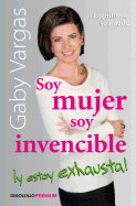 Soy Mujer, Soy Invencible Y Estoy Exhausta / I'm a Woman, I'm Invincible, and I' M Exhausted!: El Equilibrio Se Puede